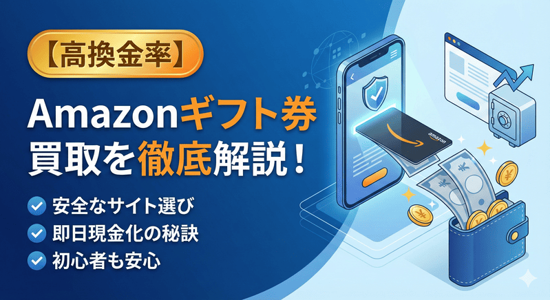 【高換金率】Amazonギフト券買取を徹底解説！安全なサイト選びと現金化の秘訣