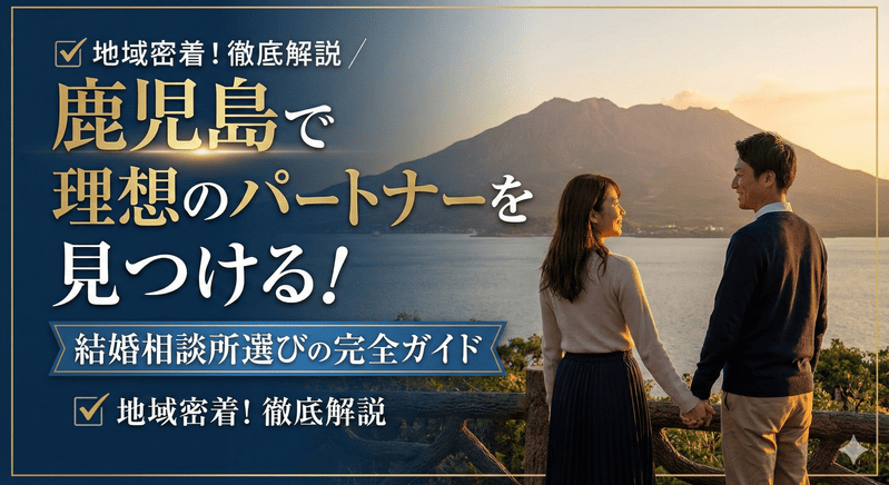 鹿児島で理想のパートナーを見つける！結婚相談所選びの完全ガイド